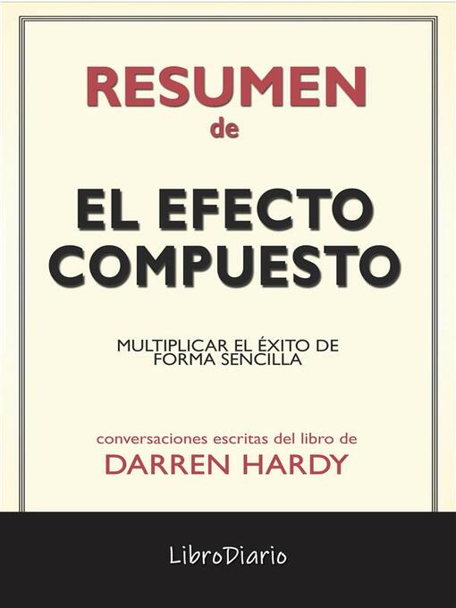 Title details for El Efecto Compuesto--Multiplicar El Éxito De Forma Sencilla de Darren Hardy--Conversaciones Escritas by LibroDiario - Available